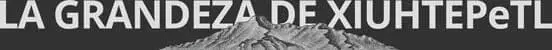 la-grandeza-de-xiuhtepetl-logo